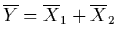 $\overline{Y} =
\overline{X}_{1} + \overline{X}_{2}$