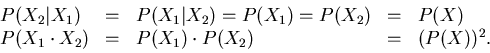 \begin{displaymath}\begin{array}{lllll}
P(X_{2}\vert X_{1}) &=& P(X_{1}\vert X_{...
..._{2}) &=& P(X_{1}) \cdot P(X_{2}) &=& (P(X))^{2}.
\end{array} \end{displaymath}