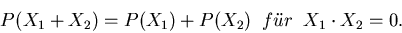 \begin{displaymath}
P(X_{1}+X_{2}) = P(X_{1}) + P(X_{2}) \; \; f''ur \; \; X_{1} \cdot X_{2} = 0.
\end{displaymath}