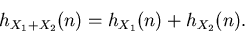 \begin{displaymath}
h_{X_{1}+X_{2}}(n) = h_{X_{1}}(n) + h_{X_{2}}(n).
\end{displaymath}