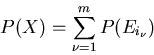 \begin{displaymath}
P(X) = \sum_{\nu=1}^{m} P(E_{i_{\nu}})
\end{displaymath}