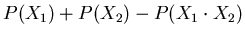 $\displaystyle P(X_{1})+P(X_{2})-P(X_{1} \cdot X_{2})$