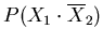 $P(X_{1} \cdot \overline{X}_{2})$