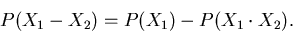 \begin{displaymath}
P(X_{1}-X_{2}) = P(X_{1}) - P(X_{1} \cdot X_{2}).
\end{displaymath}