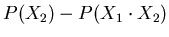 $P(X_{2}) - P(X_{1} \cdot X_{2})$