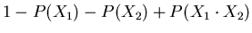 $1-P(X_{1})-P(X_{2})
+P(X_{1} \cdot X_{2})$