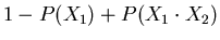 $1-P(X_{1})+P(X_{1} \cdot X_{2})$