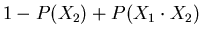 $1-P(X_{2})+P(X_{1} \cdot X_{2})$