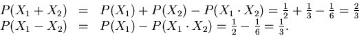 \begin{displaymath}\begin{array}{lll}
P(X_{1}+X_{2}) &=& P(X_{1}) + P(X_{2}) - P...
...X_{2}) = \frac{1}{2} - \frac{1}{6}
= \frac{1}{3}.
\end{array} \end{displaymath}