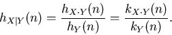 \begin{displaymath}
h_{X\vert Y}(n) = \frac{h_{X \cdot Y}(n)}{h_{Y}(n)}
= \frac{k_{X \cdot Y}(n)}{k_{Y}(n)}.
\end{displaymath}