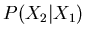$P(X_{2}\vert X_{1})$