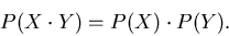 \begin{displaymath}
P(X \cdot Y) = P(X) \cdot P(Y).
\end{displaymath}