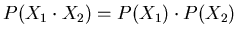 $P(X_{1} \cdot X_{2}) = P(X_{1}) \cdot P(X_{2})$