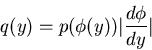 \begin{displaymath}
q(y) = p(\phi (y)) \vert \frac{d\phi}{dy} \vert
\end{displaymath}