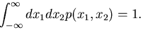 \begin{displaymath}
\int_{-\infty}^{\infty} dx_{1} dx_{2} p(x_{1},x_{2}) = 1.
\end{displaymath}