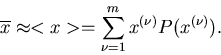 \begin{displaymath}
\overline{x} \approx <x> = \sum_{\nu=1}^{m} x^{(\nu)} P(x^{(\nu)}).
\end{displaymath}