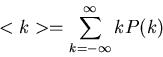 \begin{displaymath}
<k> = \sum_{k=-\infty}^{\infty} k P(k)
\end{displaymath}