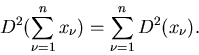 \begin{displaymath}
D^{2}(\sum_{\nu=1}^{n} x_{\nu}) = \sum_{\nu=1}^{n} D^{2}(x_{\nu}).
\end{displaymath}