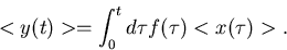 \begin{displaymath}
<y(t)> = \int_{0}^{t} d\tau f(\tau) <x(\tau)> .
\end{displaymath}