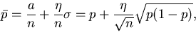 \begin{displaymath}
\bar{p} = \frac{a}{n} + \frac{\eta}{n} \sigma
= p + \frac{\eta}{\sqrt{n}} \sqrt{p(1-p)},
\end{displaymath}