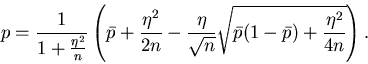 \begin{displaymath}
p = \frac{1}{1+\frac{\eta^{2}}{n}} \left( \bar{p} + \frac{\e...
...}} \sqrt{\bar{p} (1-\bar{p})
+ \frac{\eta^{2}}{4n}} \right).
\end{displaymath}