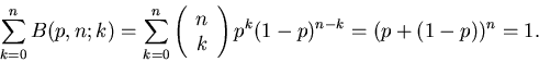 \begin{displaymath}
\sum_{k=0}^{n} B(p,n;k) =
\sum_{k=0}^{n} \left( \begin{arra...
...\\ k \end{array}\right) p^{k} (1-p)^{n-k} = (p+(1-p))^{n} = 1.
\end{displaymath}
