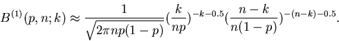 \begin{displaymath}
B^{(1)}(p,n;k) \approx \frac{1}{\sqrt{2 \pi n p(1-p)}}
(\frac{k}{np})^{-k-0.5} (\frac{n-k}{n(1-p)})^{-(n-k)-0.5}.
\end{displaymath}