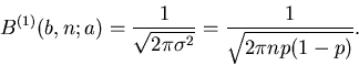 \begin{displaymath}
B^{(1)}(b,n;a) = \frac{1}{\sqrt{2 \pi \sigma^{2}}}
= \frac{1}{\sqrt{2 \pi np(1-p)}}.
\end{displaymath}