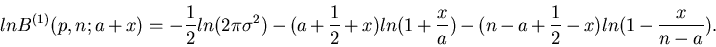 \begin{displaymath}
ln B^{(1)}(p,n;a+x) = -\frac{1}{2} ln(2 \pi \sigma^{2})
-(a...
...(1+ \frac{x}{a})
-(n-a+ \frac{1}{2} -x) ln(1-\frac{x}{n-a}) .
\end{displaymath}