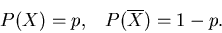 \begin{displaymath}
P(X) = p, \; \; \; P(\overline{X}) = 1-p.
\end{displaymath}
