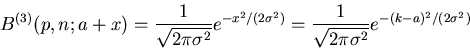 \begin{displaymath}
B^{(3)}(p,n;a+x) = \frac{1}{\sqrt{2 \pi \sigma^{2}}}
e^{-x^{...
...frac{1}{\sqrt{2 \pi \sigma^{2}}}
e^{-(k-a)^{2}/(2 \sigma^{2})}
\end{displaymath}