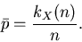 \begin{displaymath}
\bar{p} = \frac{k_{X}(n)}{n}.
\end{displaymath}
