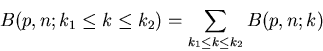 \begin{displaymath}
B(p,n;k_{1} \leq k \leq k_{2}) = \sum_{k_{1} \leq k \leq k_{2}} B(p,n;k)
\end{displaymath}