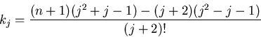 \begin{displaymath}
k_{j} = \frac{(n+1) (j^{2}+j-1)-(j+2)(j^{2} - j - 1)}{(j+2)! }
\end{displaymath}