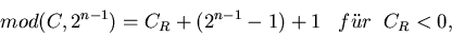 \begin{displaymath}
mod(C,2^{n-1}) = C_{R} + (2^{n-1} -1) +1 \; \; \; f''ur \; \; C_{R} < 0 ,
\end{displaymath}
