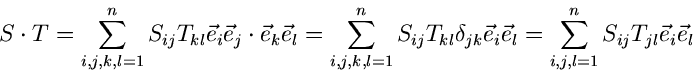 \begin{displaymath}
S \cdot T = \sum_{i,j,k,l=1}^{n} S_{ij} T_{kl} \vec{e}_{i} \...
...{l} = \sum_{i,j,l=1}^{n} S_{ij} T_{jl} \vec{e}_{i}
\vec{e}_{l}
\end{displaymath}