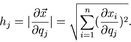 \begin{displaymath}
h_{j} = \vert \frac{\partial \vec{x}}{\partial q_{j}} \vert ...
...{\sum_{i=1}^{n} (\frac{\partial x_{i}}{\partial q_{j}})^{2}} .
\end{displaymath}