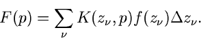 \begin{displaymath}
F(p) = \sum_{\nu} K(z_{\nu},p) f(z_{\nu}) \Delta z_{\nu} .
\end{displaymath}