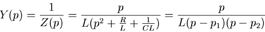 \begin{displaymath}
Y(p) = \frac{1}{Z(p)} = \frac{p}{L(p^{2} + \frac{R}{L} + \frac{1}{CL})}
= \frac{p}{L(p-p_{1})(p-p_{2})}
\end{displaymath}