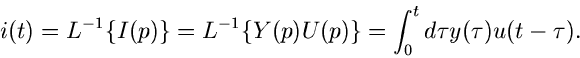 \begin{displaymath}
i(t) = L^{-1} \{ I(p) \} = L^{-1} \{ Y(p) U(p) \}
= \int_{0}^{t} d\tau y(\tau) u(t-\tau).
\end{displaymath}
