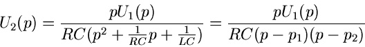 \begin{displaymath}
U_{2}(p) = \frac{p U_{1}(p)}{RC(p^{2}+\frac{1}{RC} p + \frac{1}{LC})}
= \frac{p U_{1}(p)}{RC(p-p_{1})(p-p_{2})}
\end{displaymath}