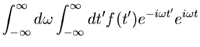 $\displaystyle \int_{-\infty}^{\infty} d\omega \int_{-\infty}^{\infty} dt' f(t')
e^{-i \omega t'} e^{i \omega t}$