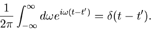 \begin{displaymath}
\frac{1}{2 \pi} \int_{-\infty}^{\infty} d\omega e^{i \omega (t-t')} =
\delta (t-t').
\end{displaymath}