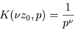 \begin{displaymath}
K(\nu z_{0},p) = \frac{1}{p^{\nu}}
\end{displaymath}