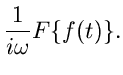 $\displaystyle \frac{1}{i \omega} F \{ f(t) \}.$
