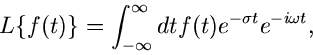 \begin{displaymath}
L \{ f(t) \} = \int_{-\infty}^{\infty} dt f(t) e^{-\sigma t} e^{-i \omega t},
\end{displaymath}