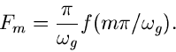 \begin{displaymath}
F_{m} = \frac{\pi}{\omega_{g}} f(m \pi / \omega_{g}).
\end{displaymath}