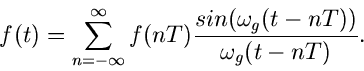 \begin{displaymath}
f(t) = \sum_{n=-\infty}^{\infty} f(nT)
\frac{sin(\omega_{g} (t-nT))}{\omega_{g} (t- nT)} .
\end{displaymath}