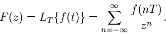 \begin{displaymath}
F(z) = L_{T} \{ f(t) \} = \sum_{n=-\infty}^{\infty} \frac{f(nT)}{z^{n}}.
\end{displaymath}