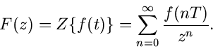 \begin{displaymath}
F(z) = Z \{ f(t) \} = \sum_{n=0}^{\infty} \frac{f(nT)}{z^{n}}.
\end{displaymath}